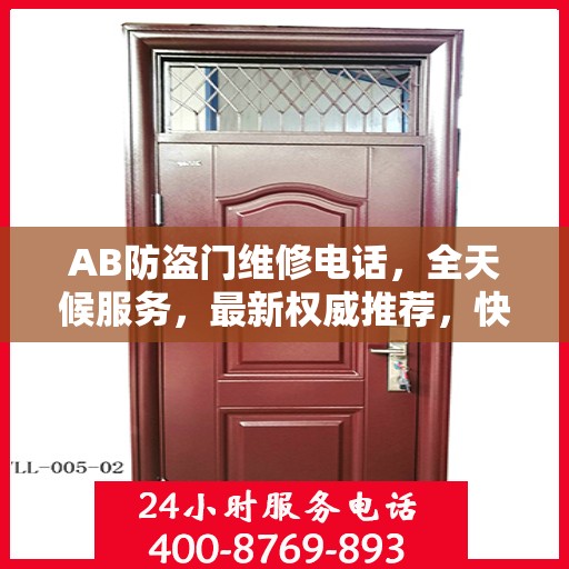AB防盗门维修电话，全天候服务，最新权威推荐，快速响应您的需求