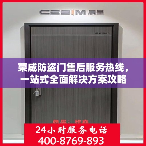 荣威防盗门售后服务热线，一站式全面解决方案攻略