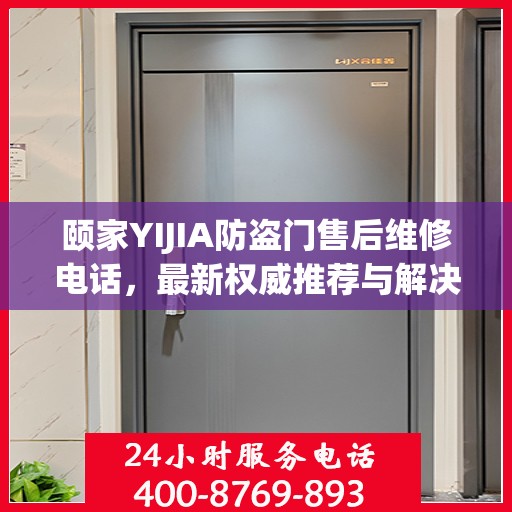 颐家YIJIA防盗门售后维修电话，最新权威推荐与解决方案