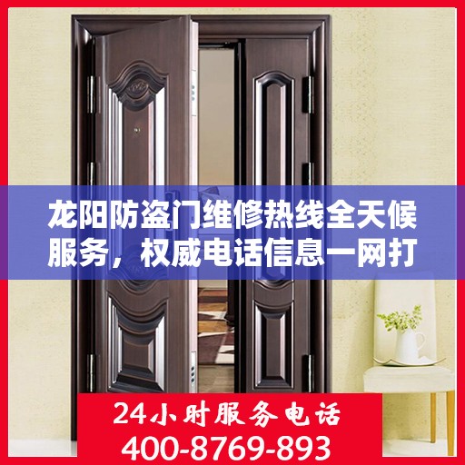 龙阳防盗门维修热线全天候服务，权威电话信息一网打尽！