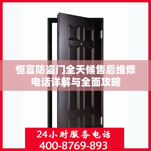 恒富防盗门全天候售后维修电话详解与全面攻略