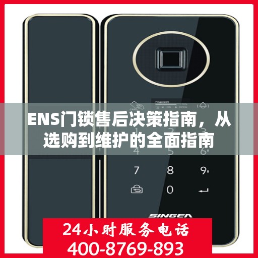 ENS门锁售后决策指南，从选购到维护的全面指南