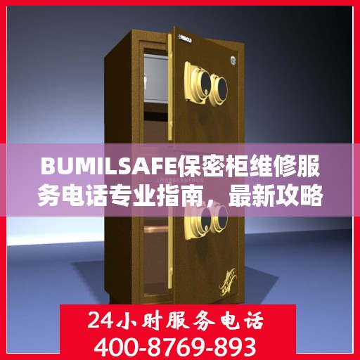 BUMILSAFE保密柜维修服务电话专业指南，最新攻略与联系方式