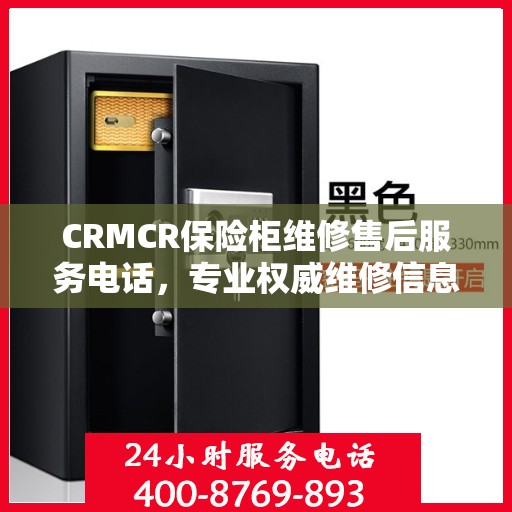 CRMCR保险柜维修售后服务电话，专业权威维修信息一览