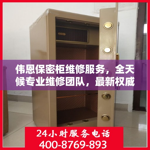 伟恩保密柜维修服务，全天候专业维修团队，最新权威推荐服务电话！