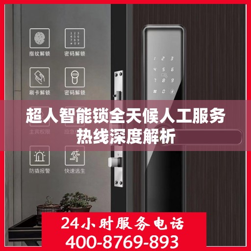 超人智能锁全天候人工服务热线深度解析
