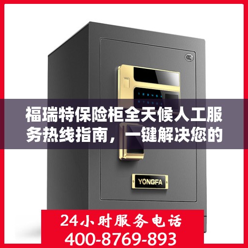 福瑞特保险柜全天候人工服务热线指南，一键解决您的需求