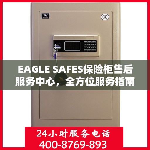 EAGLE SAFES保险柜售后服务中心，全方位服务指南与攻略
