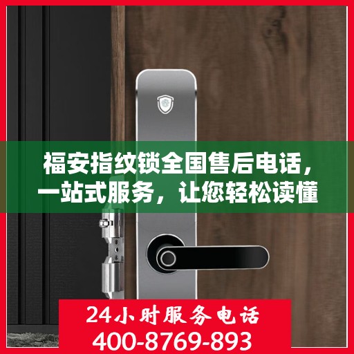 福安指纹锁全国售后电话，一站式服务，让您轻松读懂售后保障！