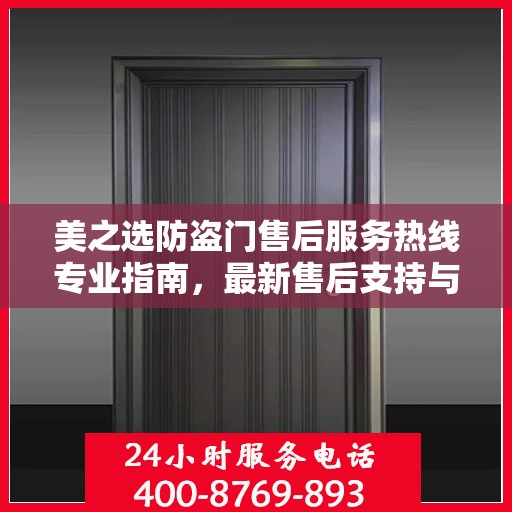 美之选防盗门售后服务热线专业指南，最新售后支持与服务攻略
