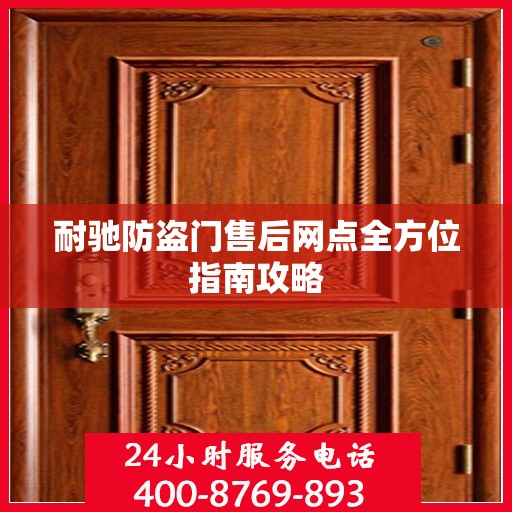 耐驰防盗门售后网点全方位指南攻略