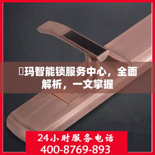玥玛智能锁服务中心，全面解析，一文掌握