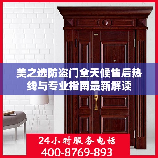 美之选防盗门全天候售后热线与专业指南最新解读
