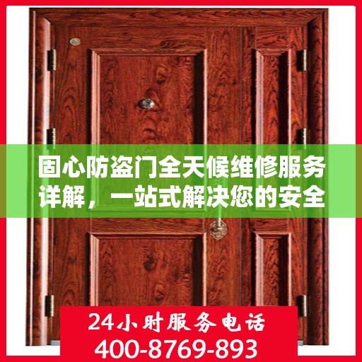 固心防盗门全天候维修服务详解，一站式解决您的安全之门问题