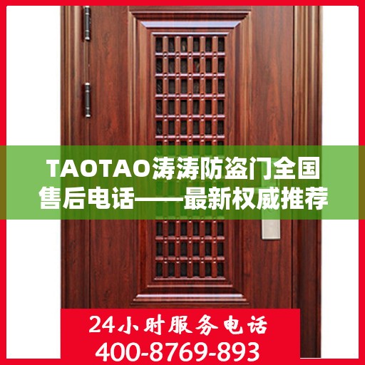 TAOTAO涛涛防盗门全国售后电话——最新权威推荐服务热线