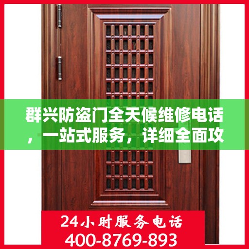 群兴防盗门全天候维修电话，一站式服务，详细全面攻略解析