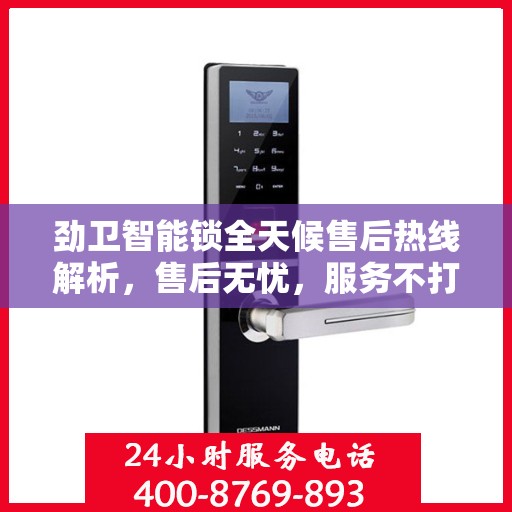 劲卫智能锁全天候售后热线解析，售后无忧，服务不打烊