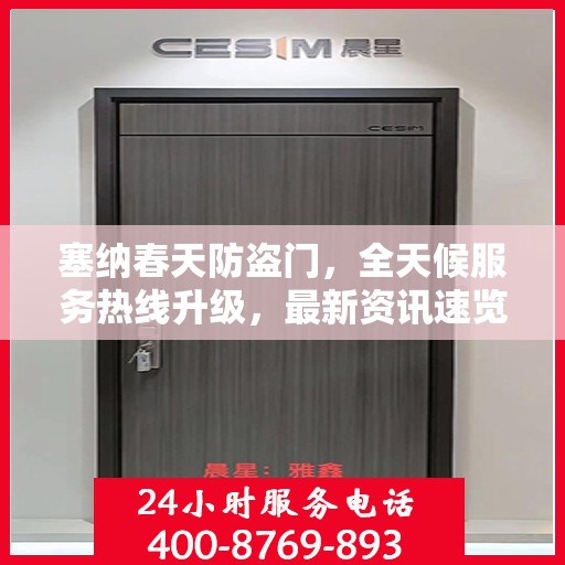塞纳春天防盗门，全天候服务热线升级，最新资讯速览