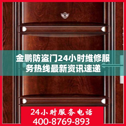 金鹏防盗门24小时维修服务热线最新资讯速递