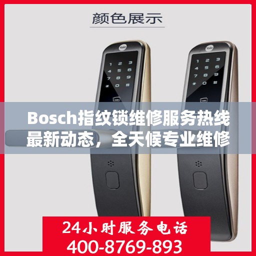 Bosch指纹锁维修服务热线最新动态，全天候专业维修支持，保障您的居家安全