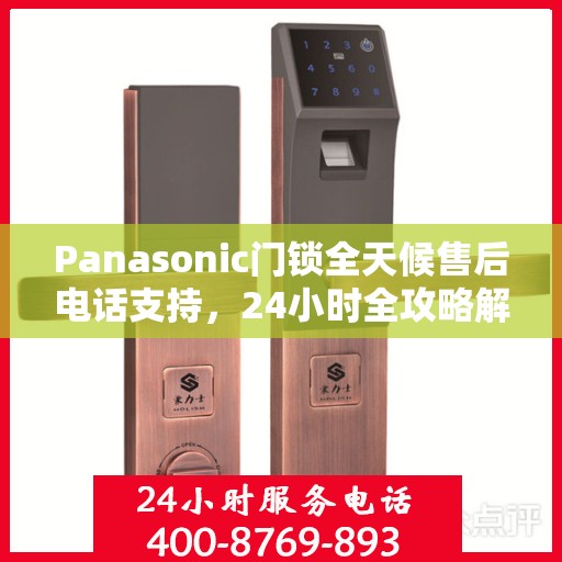 Panasonic门锁全天候售后电话支持，24小时全攻略解析
