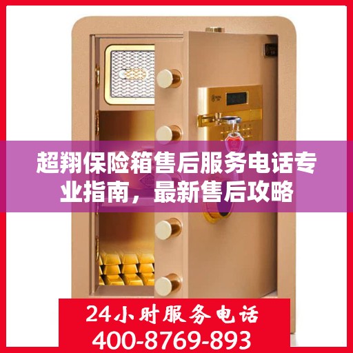 超翔保险箱售后服务电话专业指南，最新售后攻略
