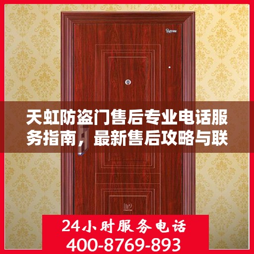 天虹防盗门售后专业电话服务指南，最新售后攻略与联系方式