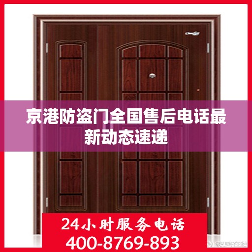 京港防盗门全国售后电话最新动态速递