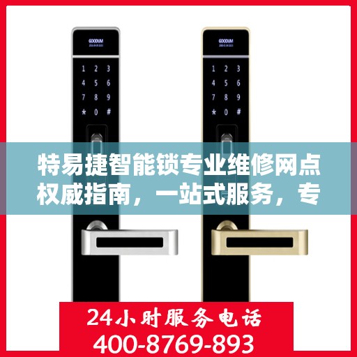 特易捷智能锁专业维修网点权威指南，一站式服务，专业保障