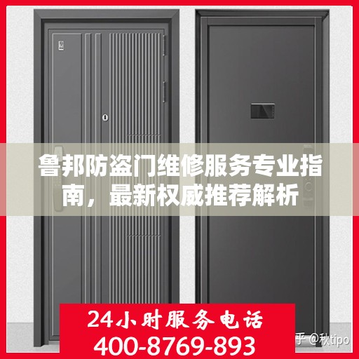 鲁邦防盗门维修服务专业指南，最新权威推荐解析