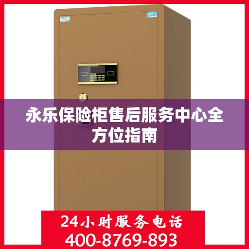 永乐保险柜售后服务中心全方位指南