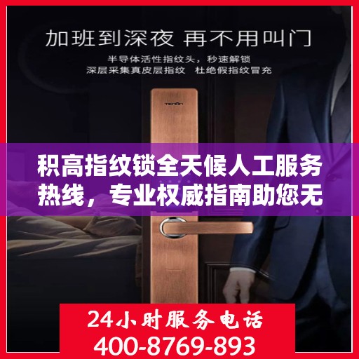 积高指纹锁全天候人工服务热线，专业权威指南助您无忧解锁