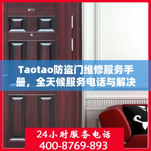 Taotao防盗门维修服务手册，全天候服务电话与解决方案全解析