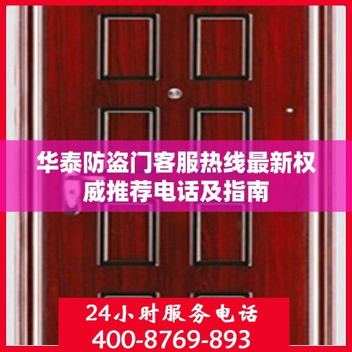 华泰防盗门客服热线最新权威推荐电话及指南