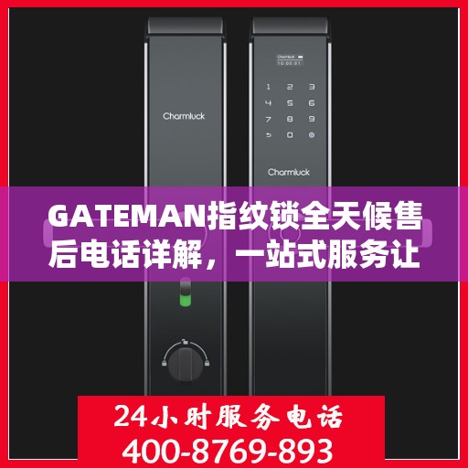 GATEMAN指纹锁全天候售后电话详解，一站式服务让您无忧