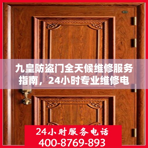 九皇防盗门全天候维修服务指南，24小时专业维修电话解读