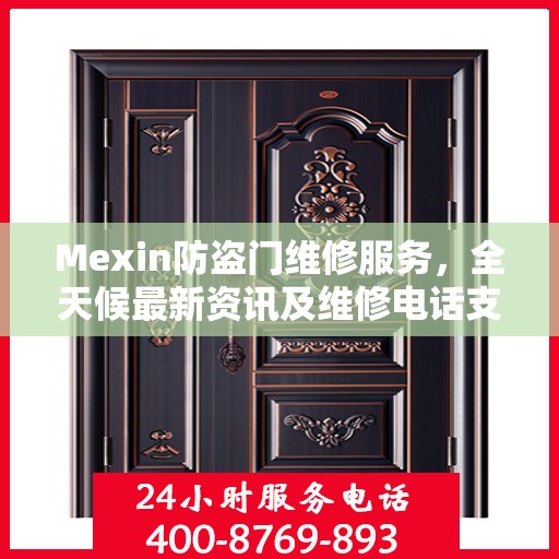 Mexin防盗门维修服务，全天候最新资讯及维修电话支持