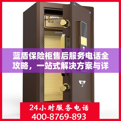 蓝盾保险柜售后服务电话全攻略，一站式解决方案与详细指南