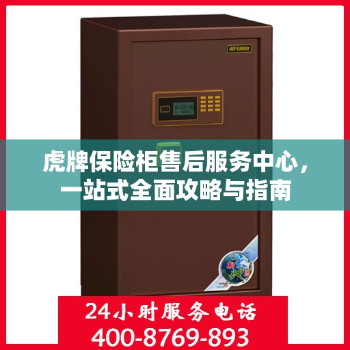 虎牌保险柜售后服务中心，一站式全面攻略与指南