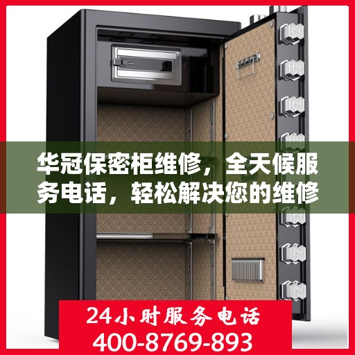 华冠保密柜维修，全天候服务电话，轻松解决您的维修难题