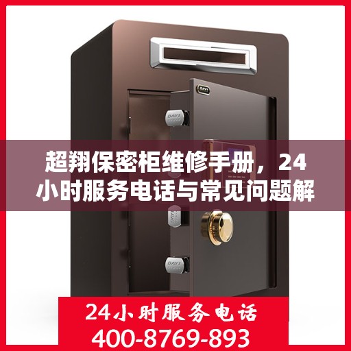 超翔保密柜维修手册，24小时服务电话与常见问题解决指南