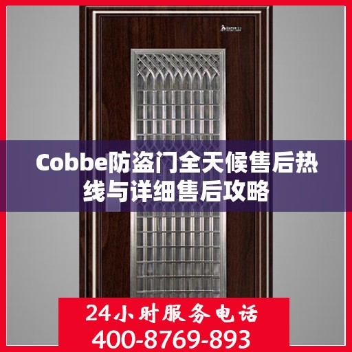 Cobbe防盗门全天候售后热线与详细售后攻略