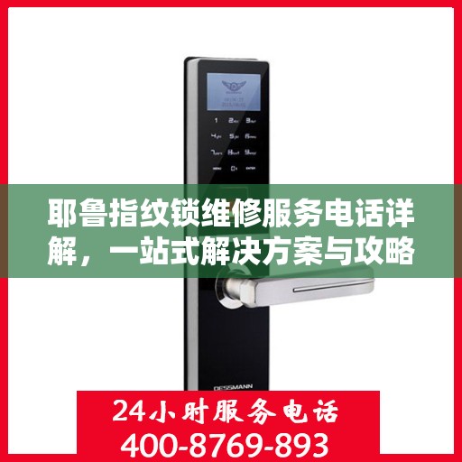 耶鲁指纹锁维修服务电话详解，一站式解决方案与攻略