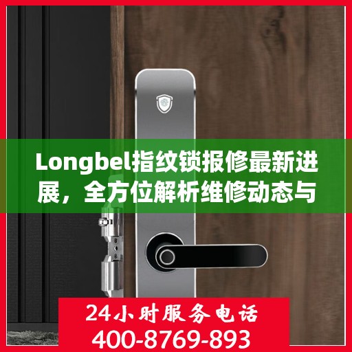 Longbel指纹锁报修最新进展，全方位解析维修动态与解决方案