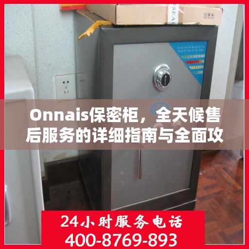 Onnais保密柜，全天候售后服务的详细指南与全面攻略