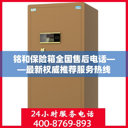 铭和保险箱全国售后电话——最新权威推荐服务热线