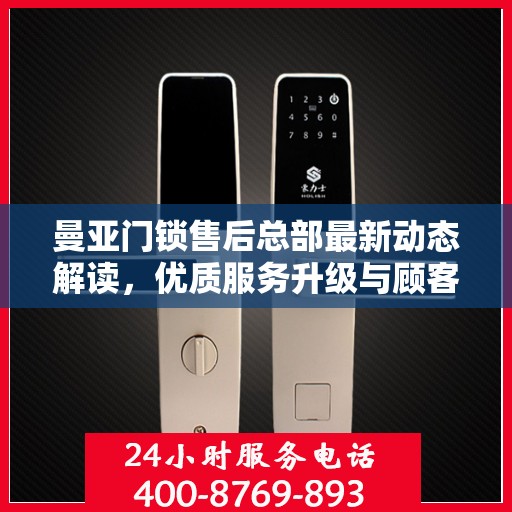 曼亚门锁售后总部最新动态解读，优质服务升级与顾客需求紧密对接