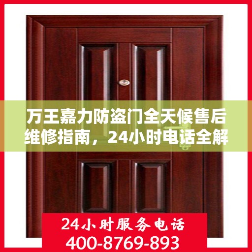万王嘉力防盗门全天候售后维修指南，24小时电话全解析