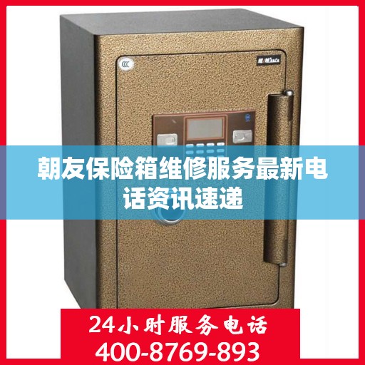 朝友保险箱维修服务最新电话资讯速递