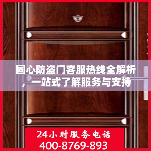 固心防盗门客服热线全解析，一站式了解服务与支持